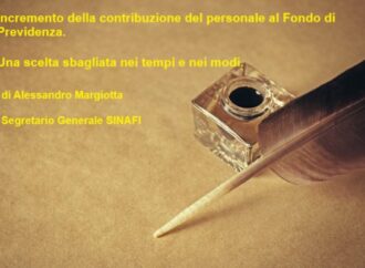 Incremento della contribuzione del personale al Fondo di Previdenza. Una scelta sbagliata nei tempi e nei modi. di Alessandro Margiotta – Segretario Generale SINAFI